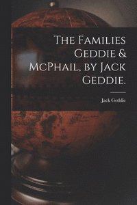 bokomslag The Families Geddie & McPhail, by Jack Geddie.