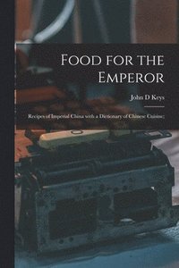 bokomslag Food for the Emperor; Recipes of Imperial China With a Dictionary of Chinese Cuisine;