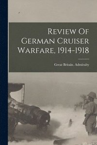 bokomslag Review Of German Cruiser Warfare, 1914-1918