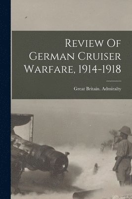 Review Of German Cruiser Warfare, 1914-1918 1
