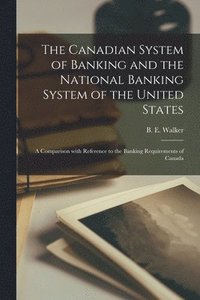 bokomslag The Canadian System of Banking and the National Banking System of the United States [microform]