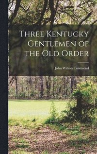 bokomslag Three Kentucky Gentlemen of the Old Order