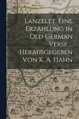 Lanzelet. Eine Erzhlung in Old German Verse ... Herausgegeben Von K. A. Hahn 1