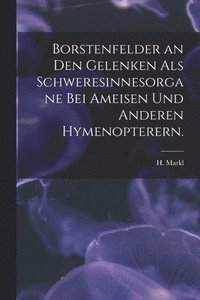 bokomslag Borstenfelder an Den Gelenken Als Schweresinnesorgane Bei Ameisen Und Anderen Hymenopterern.