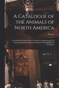 bokomslag Catalogue of the Animals of North America [microform]