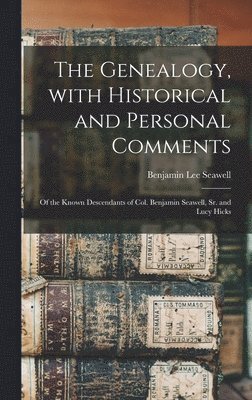 bokomslag The Genealogy, With Historical and Personal Comments: of the Known Descendants of Col. Benjamin Seawell, Sr. and Lucy Hicks