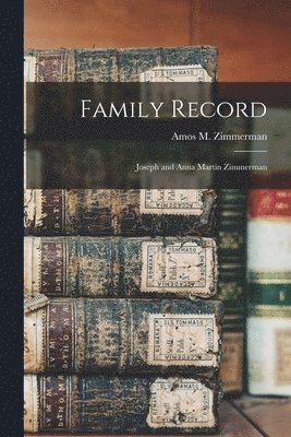 Family Record: Joseph and Anna Martin Zimmerman 1