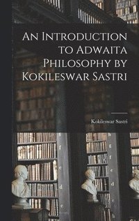 bokomslag An Introduction to Adwaita Philosophy by Kokileswar Sastri