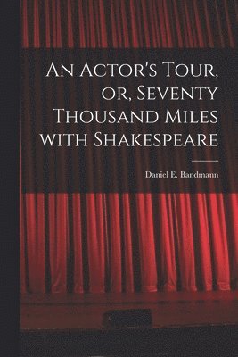 An Actor's Tour, or, Seventy Thousand Miles With Shakespeare 1