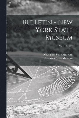 New York State Museum - Bulletin - New York State Museum; no. 112 1907, Häftad