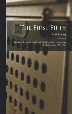 bokomslag The First Fifty: Teaching, Research, and Public Service at the University of Saskatchewan, 1909-1959