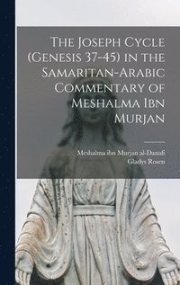 bokomslag The Joseph Cycle (Genesis 37-45) in the Samaritan-Arabic Commentary of Meshalma Ibn Murjan