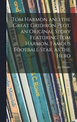 bokomslag Tom Harmon and the Great Gridiron Plot, an Original Story Featuring Tom Harmon, Famous Football Star, as the Hero