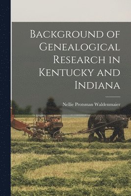 Background of Genealogical Research in Kentucky and Indiana 1