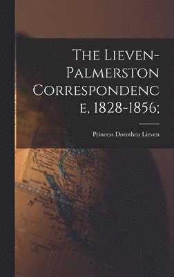 The Lieven-Palmerston Correspondence, 1828-1856; 1