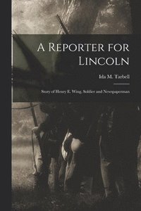 bokomslag A Reporter for Lincoln: Story of Henry E. Wing, Soldier and Newspaperman