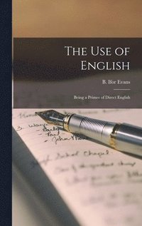 bokomslag The Use of English; Being a Primer of Direct English
