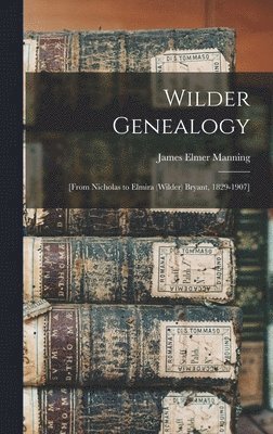 bokomslag Wilder Genealogy: [from Nicholas to Elmira (Wilder) Bryant, 1829-1907]