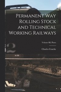 bokomslag Permanent Way Rolling Stock and Technical Working Railways; Volume III, Plates