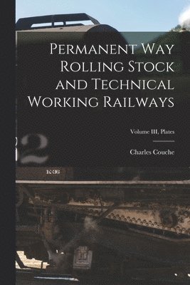 Permanent Way Rolling Stock and Technical Working Railways; Volume III, Plates 1