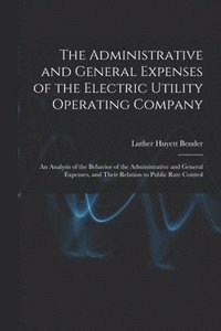 bokomslag The Administrative and General Expenses of the Electric Utility Operating Company [microform]; an Analysis of the Behavior of the Administrative and G