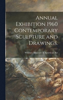 Annual Exhibition 1960 Contemporary Sculpture and Drawings., Inbunden