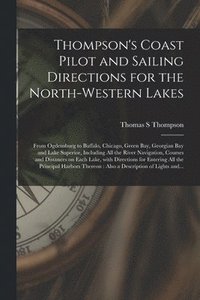 bokomslag Thompson's Coast Pilot and Sailing Directions for the North-western Lakes [microform]