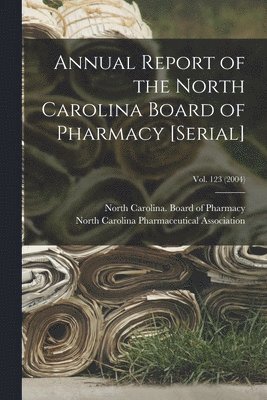 North Carolina Board of Pharmacy, North Carolina Pharmaceutical Associa - Annual Report of the North Carolina Board of Pharmacy [serial]; Vol. 123 (2004), Häftad