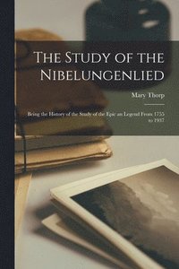 bokomslag The Study of the Nibelungenlied; Being the History of the Study of the Epic an Legend From 1755 to 1937