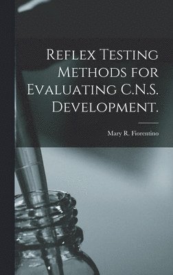 Mary R. Fiorentino, Mary R Fiorentino - Reflex Testing Methods for Evaluating C.N.S. Development., Inbunden