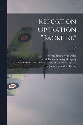 Report on Operation "Backfire"; v. 3, Häftad