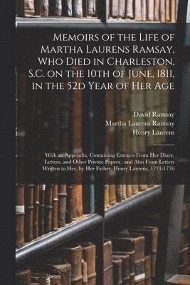 bokomslag Memoirs of the Life of Martha Laurens Ramsay, Who Died in Charleston, S.C. on the 10th of June, 1811, in the 52d Year of Her Age