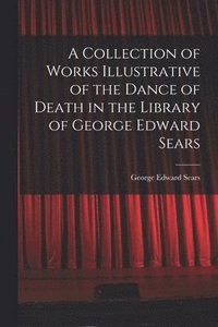 bokomslag A Collection of Works Illustrative of the Dance of Death in the Library of George Edward Sears