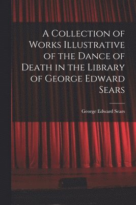 bokomslag A Collection of Works Illustrative of the Dance of Death in the Library of George Edward Sears