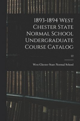 1893-1894 West Chester State Normal School Undergraduate Course Catalog; 22 1