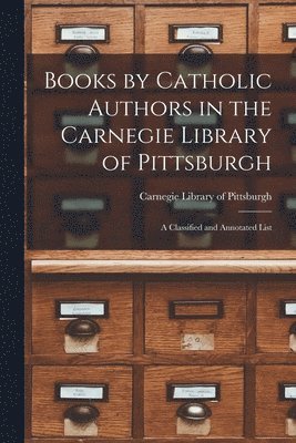 Carnegie Library Of Pittsburgh - Books by Catholic Authors in the Carnegie Library of Pittsburgh, Häftad