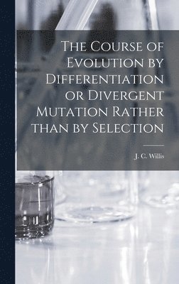 bokomslag The Course of Evolution by Differentiation or Divergent Mutation Rather Than by Selection