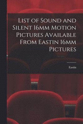 bokomslag List of Sound and Silent 16mm Motion Pictures Available From Eastin 16mm Pictures