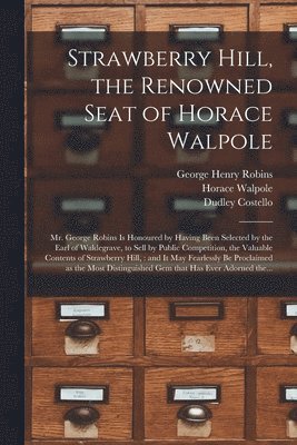 George Henry 1778-1847 Robins, Horace 1717-1797 Walpole, Dudley 1803-1865 Costello, George Henry Robins, Horace Walpole, Dudley Costello - Strawberry Hill, the Renowned Seat of Horace Walpole, Häftad