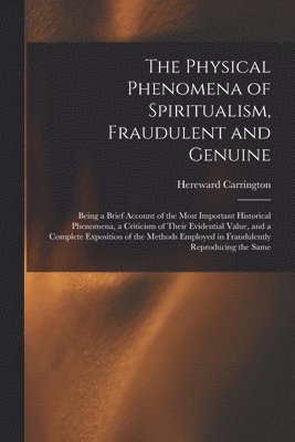 bokomslag The Physical Phenomena of Spiritualism, Fraudulent and Genuine