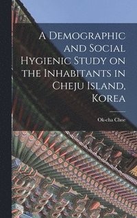 bokomslag A Demographic and Social Hygienic Study on the Inhabitants in Cheju Island, Korea