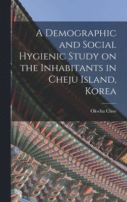 bokomslag A Demographic and Social Hygienic Study on the Inhabitants in Cheju Island, Korea