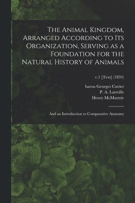 The Animal Kingdom, Arranged According to Its Organization, Serving as a Foundation for the Natural History of Animals 1