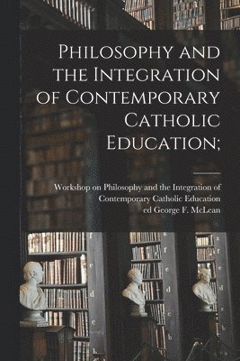 bokomslag Philosophy and the Integration of Contemporary Catholic Education;