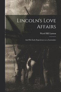 bokomslag Lincoln's Love Affairs: and His Early Experiences as a Lawmaker