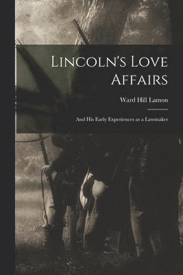 Lincoln's Love Affairs: and His Early Experiences as a Lawmaker 1
