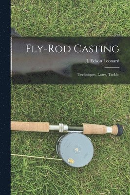 bokomslag Fly-rod Casting: Techniques, Lures, Tackle;