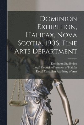 Dominion Exhibition (1906 Halifax, Local Council of Women of Halifax, Royal Canadian Academy of Arts - Dominion Exhibition, Halifax, Nova Scotia, 1906, Fine Arts Department [microform], Häftad