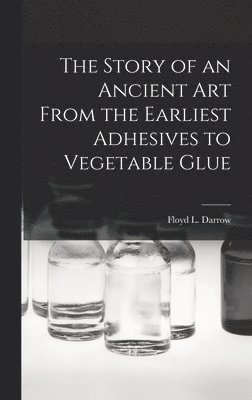 The Story of an Ancient Art From the Earliest Adhesives to Vegetable Glue, Inbunden