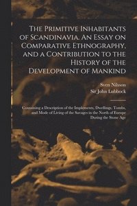bokomslag The Primitive Inhabitants of Scandinavia. An Essay on Comparative Ethnography, and a Contribution to the History of the Development of Mankind